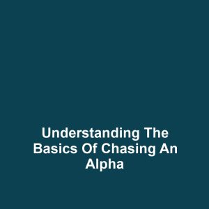 Understanding the Basics of Chasing an Alpha