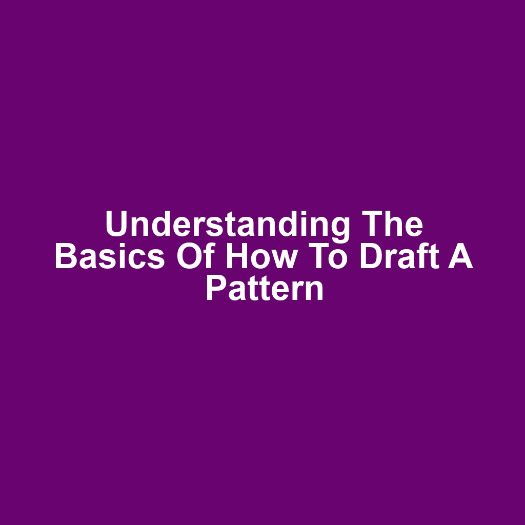 Understanding the Basics of How to Draft a Pattern