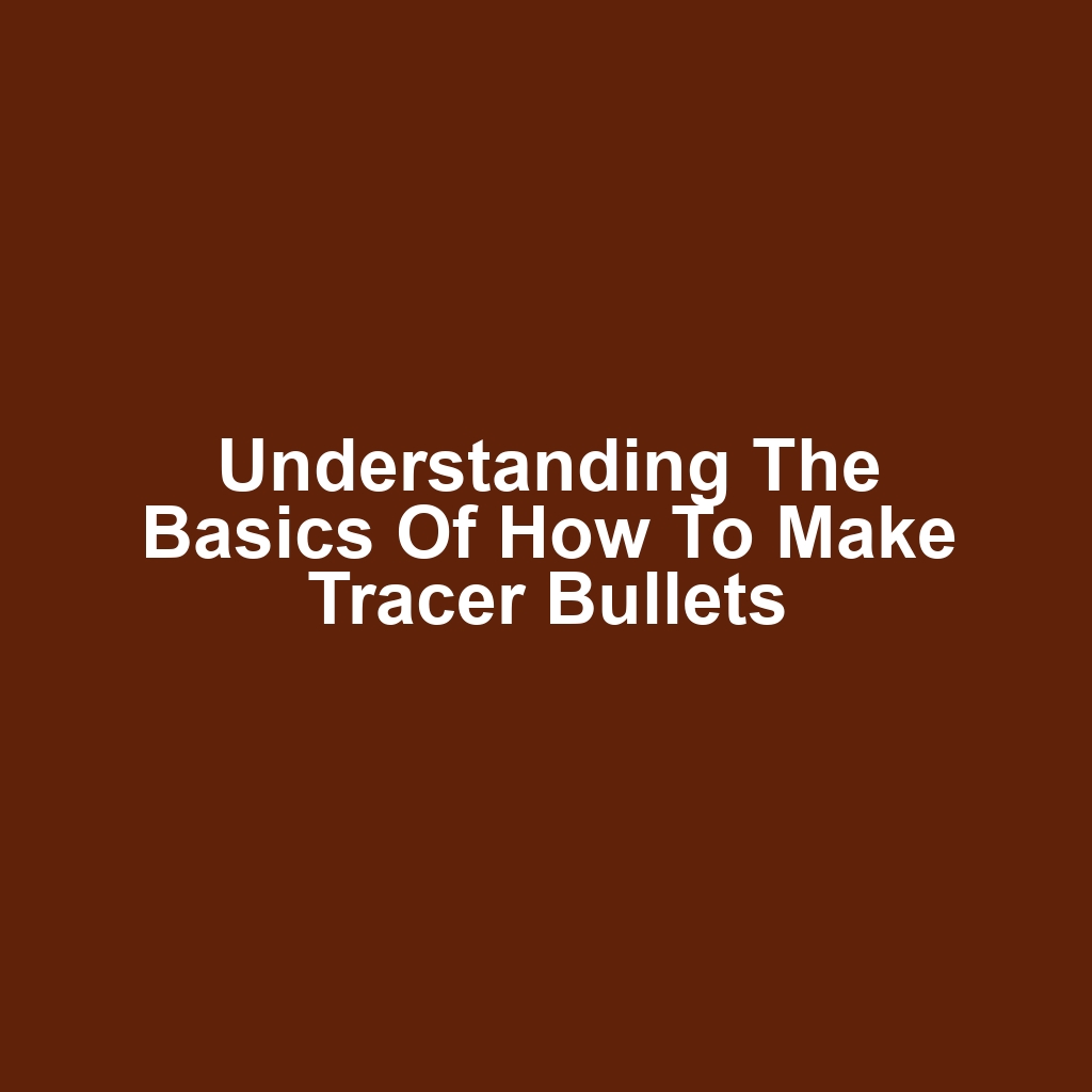 Understanding the Basics of How to Make Tracer Bullets