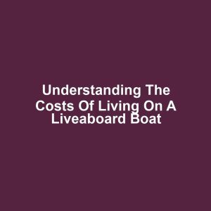 Understanding the Costs of Living on a Liveaboard Boat