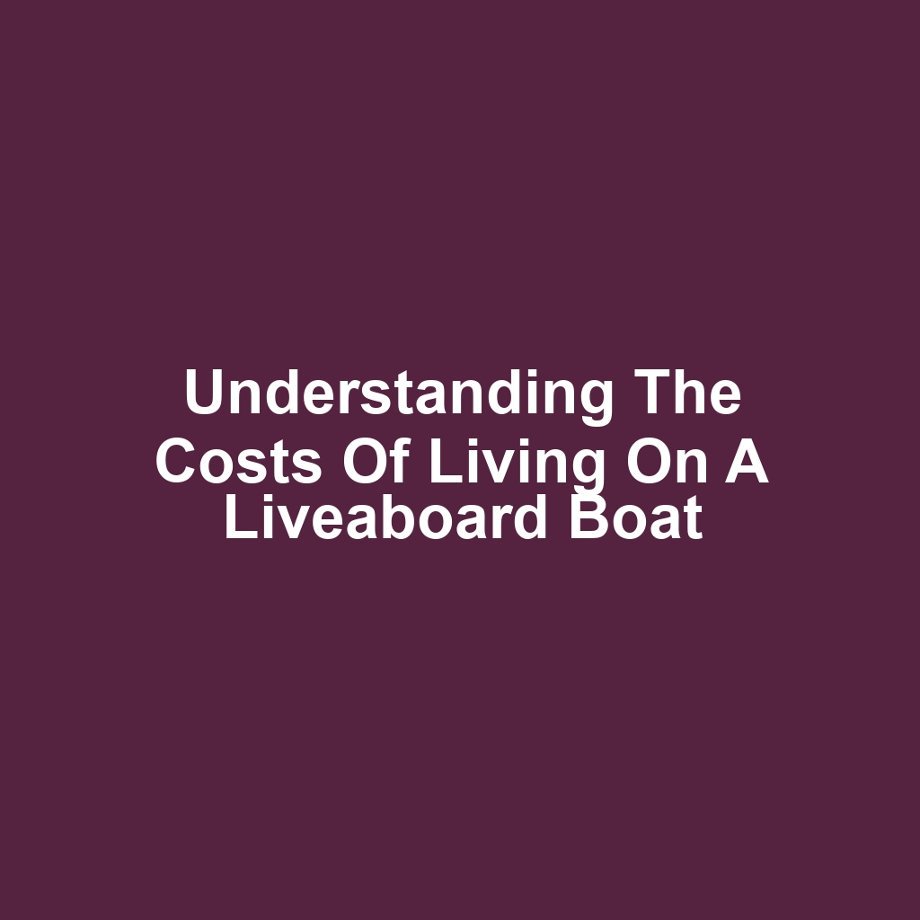 Understanding the Costs of Living on a Liveaboard Boat