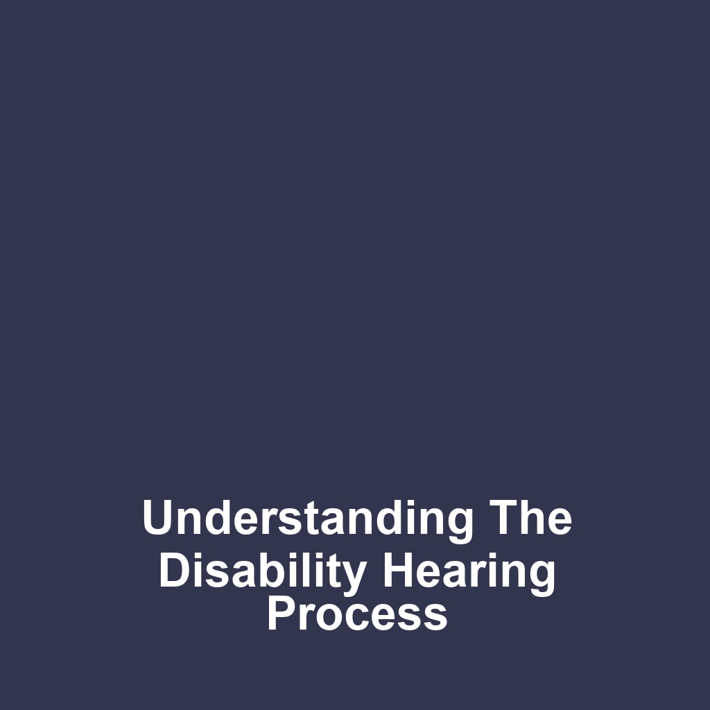 Understanding the Disability Hearing Process