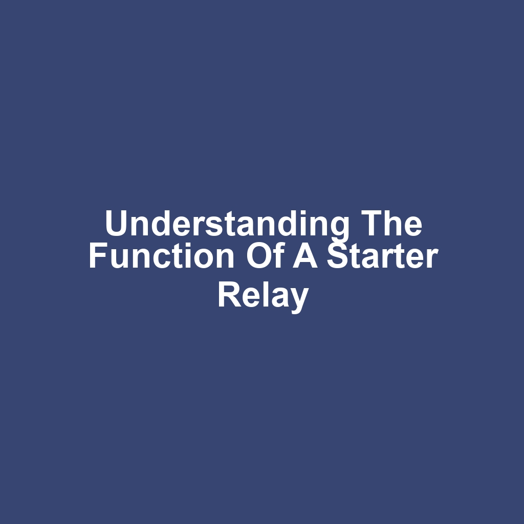 Understanding the Function of a Starter Relay