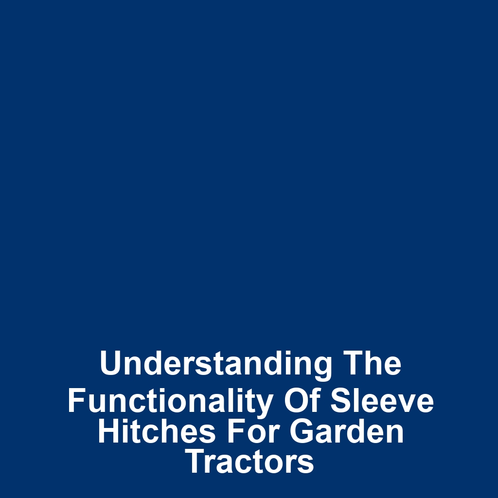 Understanding the Functionality of Sleeve Hitches for Garden Tractors