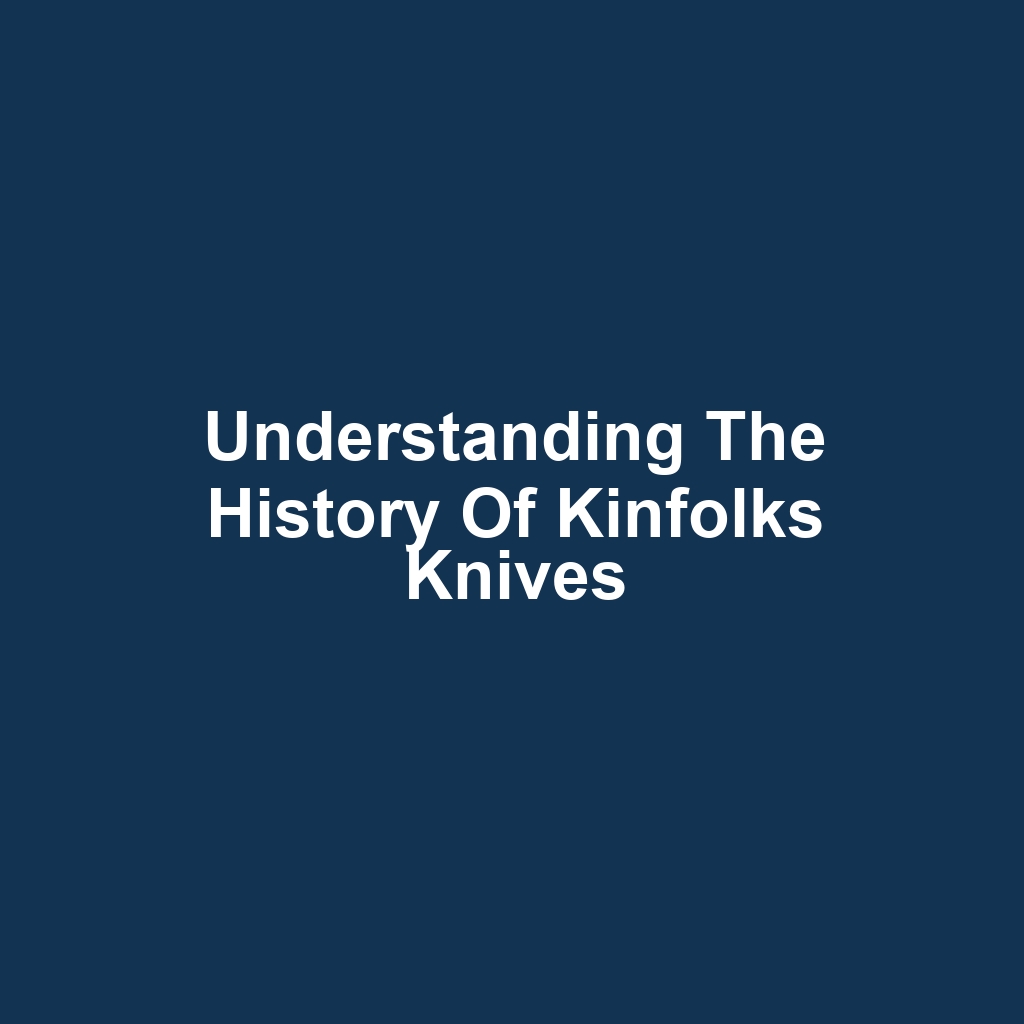 Understanding the History of Kinfolks Knives