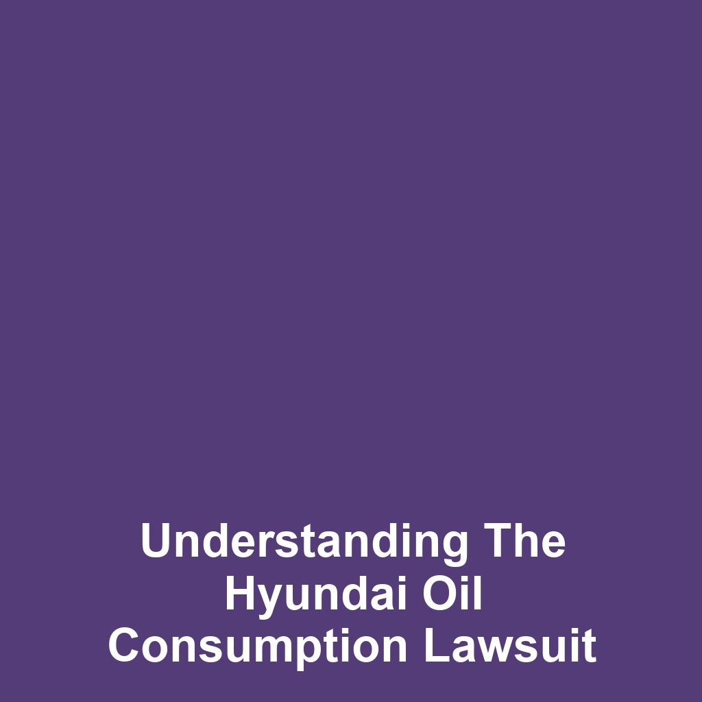 Understanding the Hyundai Oil Consumption Lawsuit