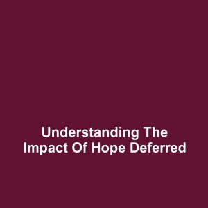 Understanding the Impact of Hope Deferred