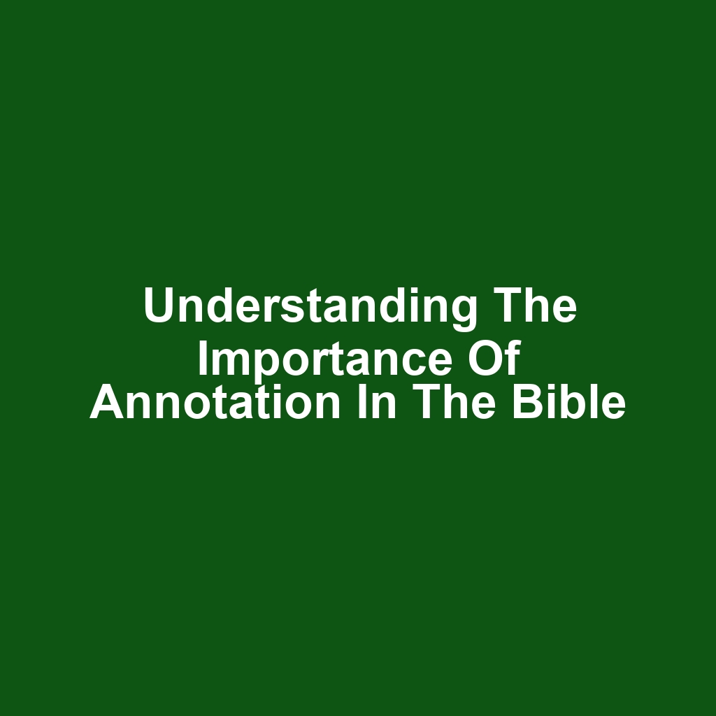 Understanding the Importance of Annotation in the Bible