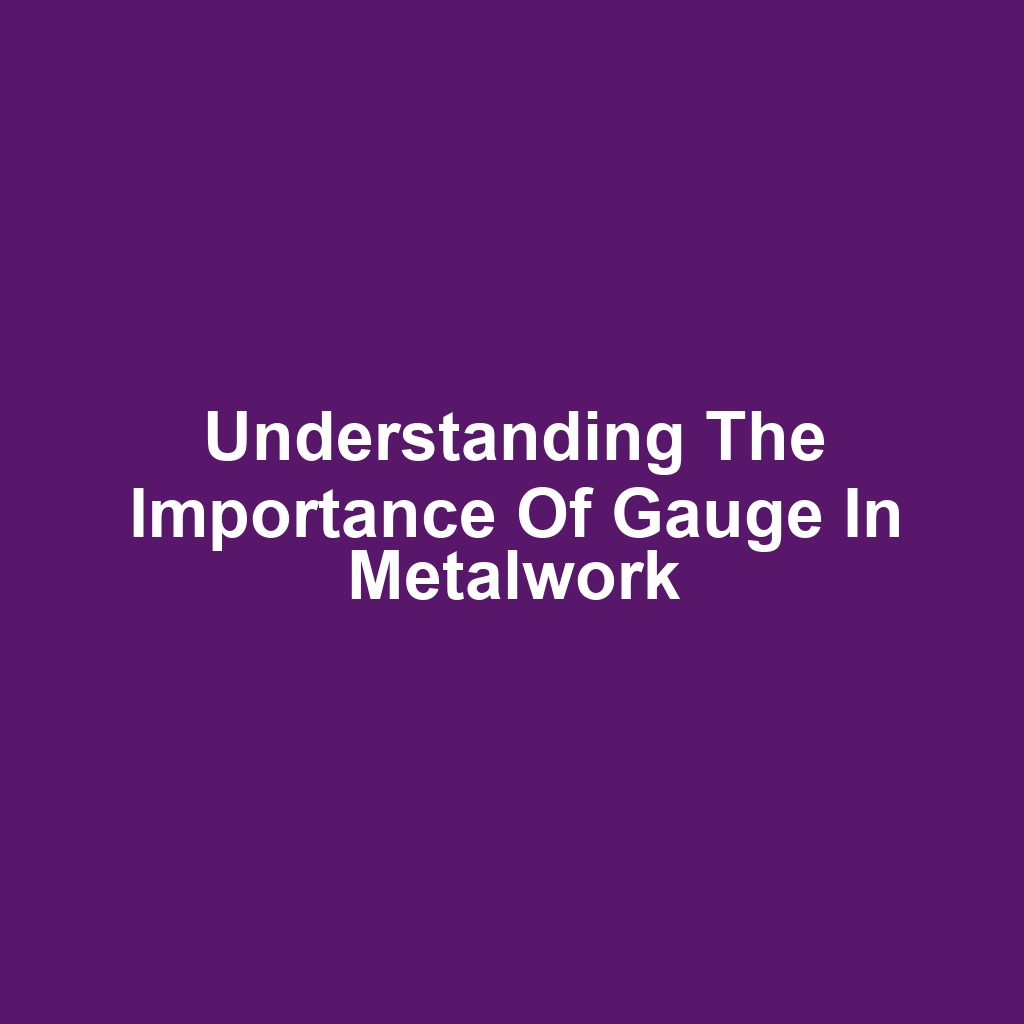 Understanding the Importance of Gauge in Metalwork