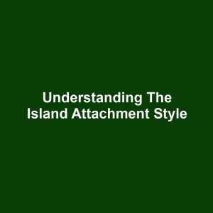 Understanding the Island Attachment Style
