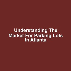 Understanding the Market for Parking Lots in Atlanta