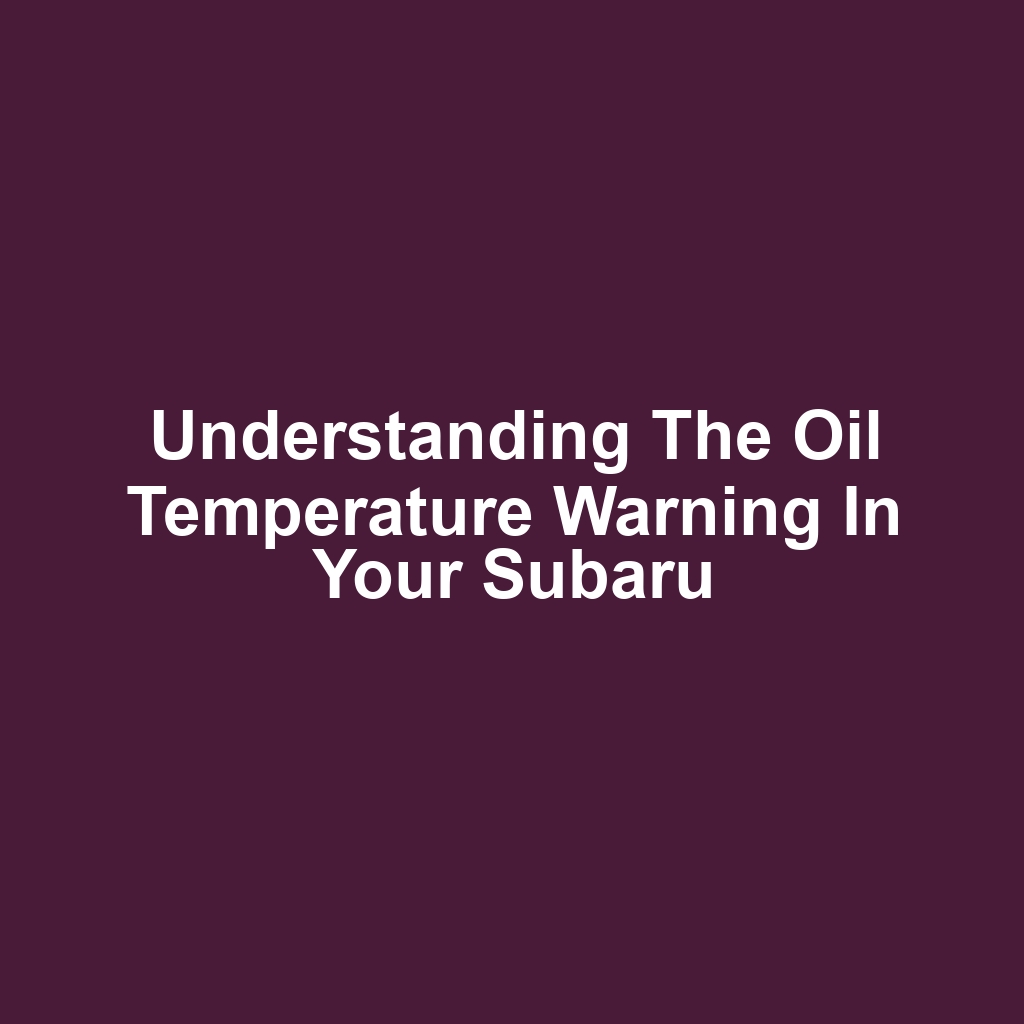 Understanding the Oil Temperature Warning in Your Subaru