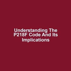 Understanding the P218F Code and Its Implications