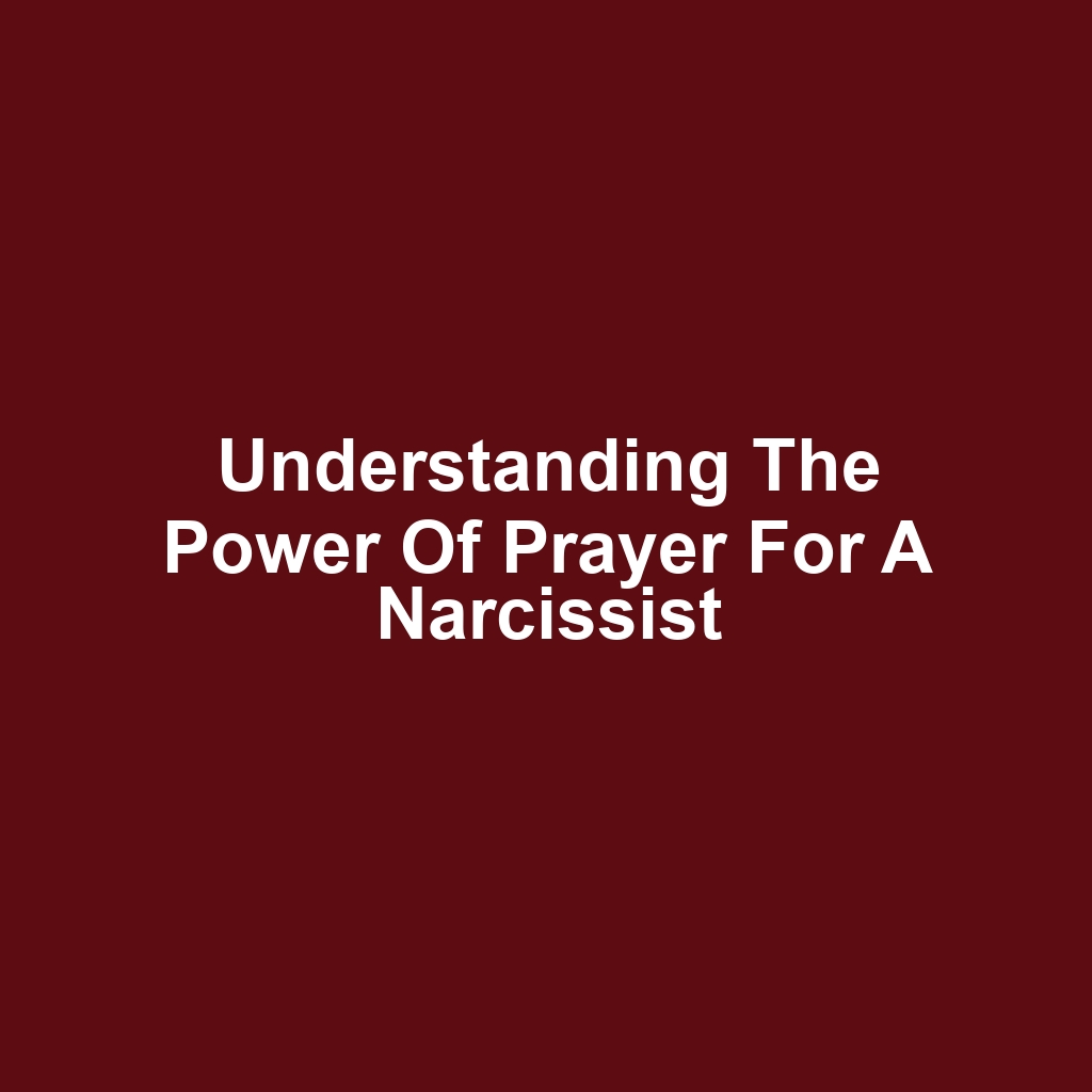 Understanding the Power of Prayer for a Narcissist