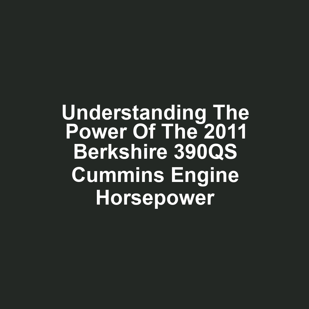 Understanding the Power of the 2011 Berkshire 390QS Cummins Engine Horsepower