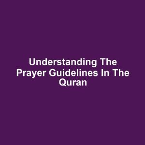 Understanding the Prayer Guidelines in the Quran