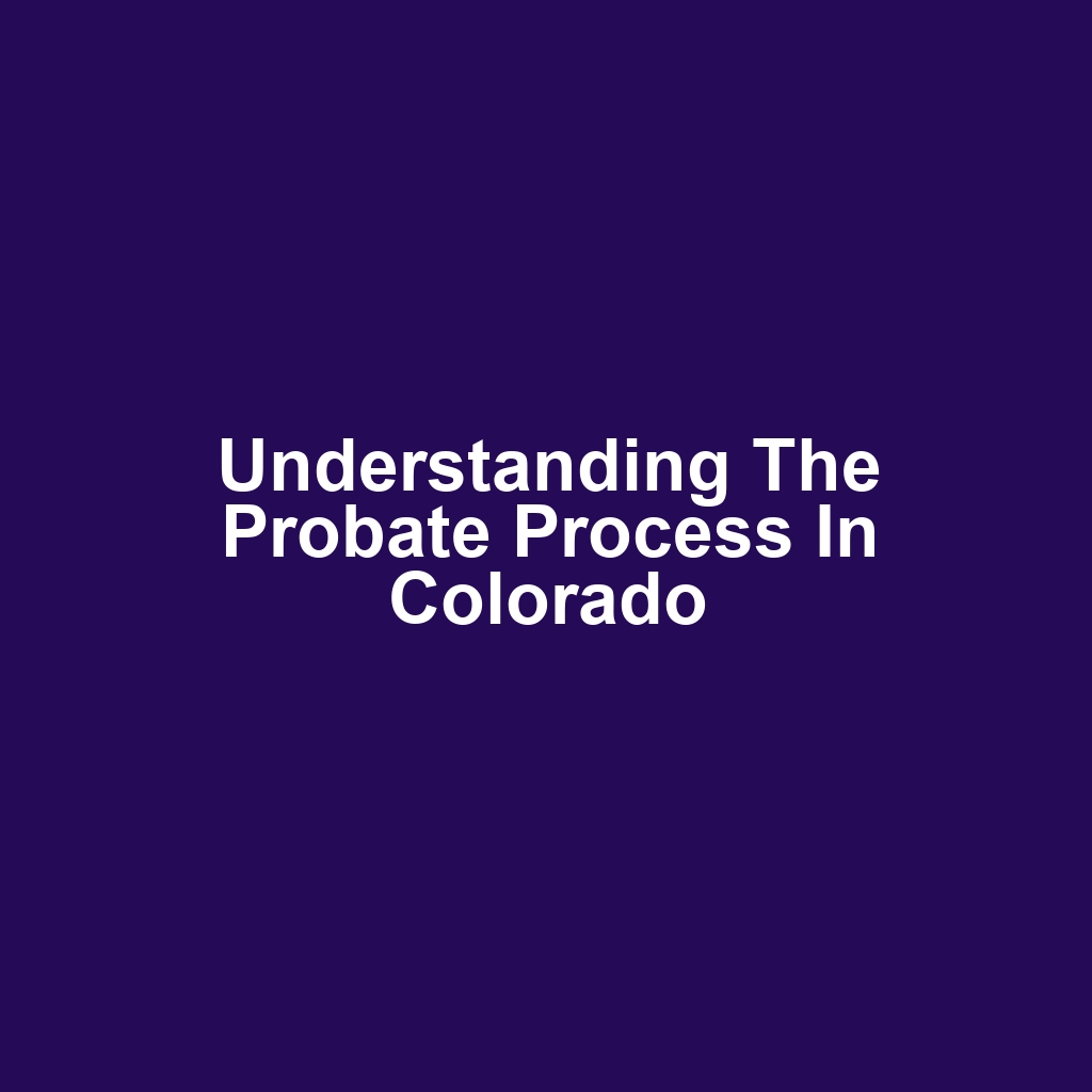 Understanding the Probate Process in Colorado