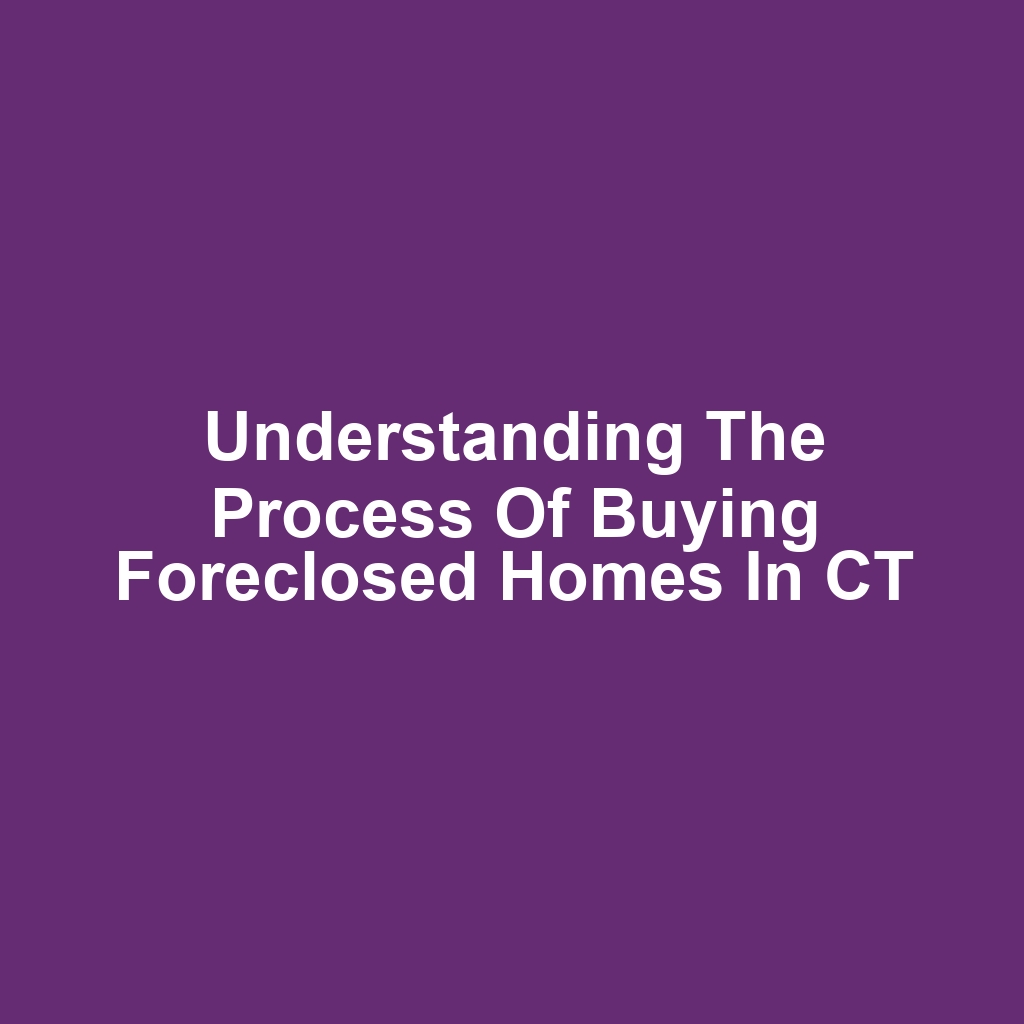 Understanding the Process of Buying Foreclosed Homes in CT