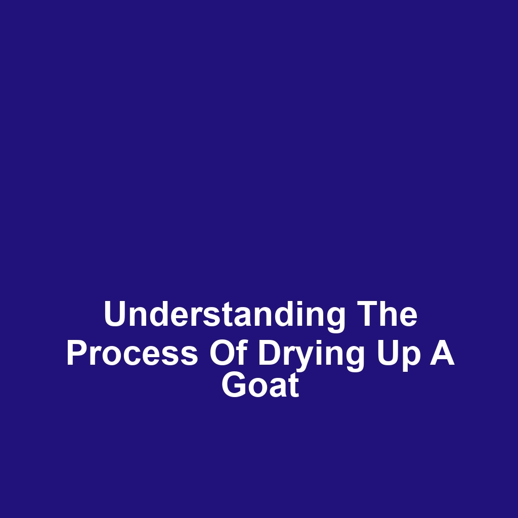 Understanding the Process of Drying Up a Goat