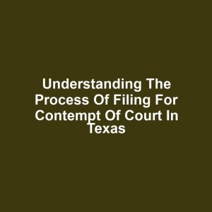 Understanding the Process of Filing for Contempt of Court in Texas