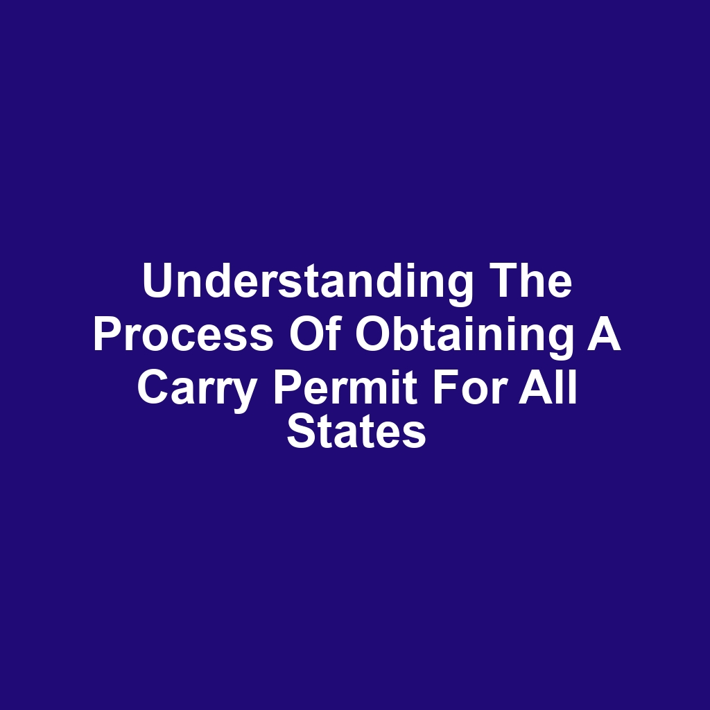 Understanding the Process of Obtaining a Carry Permit for All States
