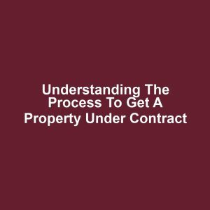 Understanding the Process to Get a Property Under Contract
