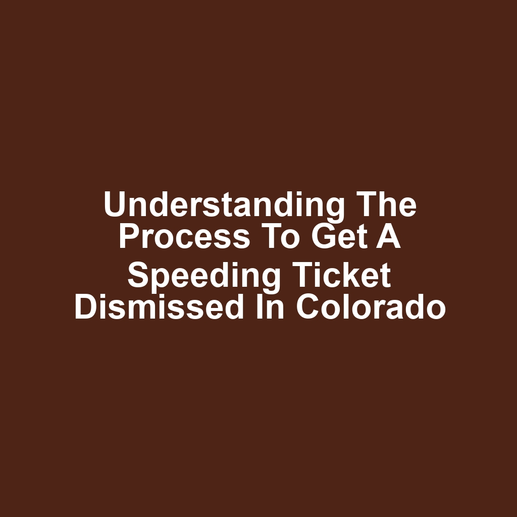 Understanding the Process to Get a Speeding Ticket Dismissed in Colorado