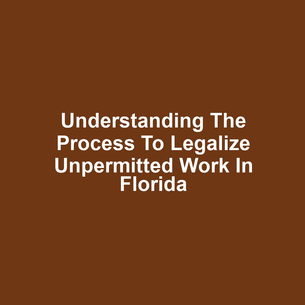 Understanding the Process to Legalize Unpermitted Work in Florida