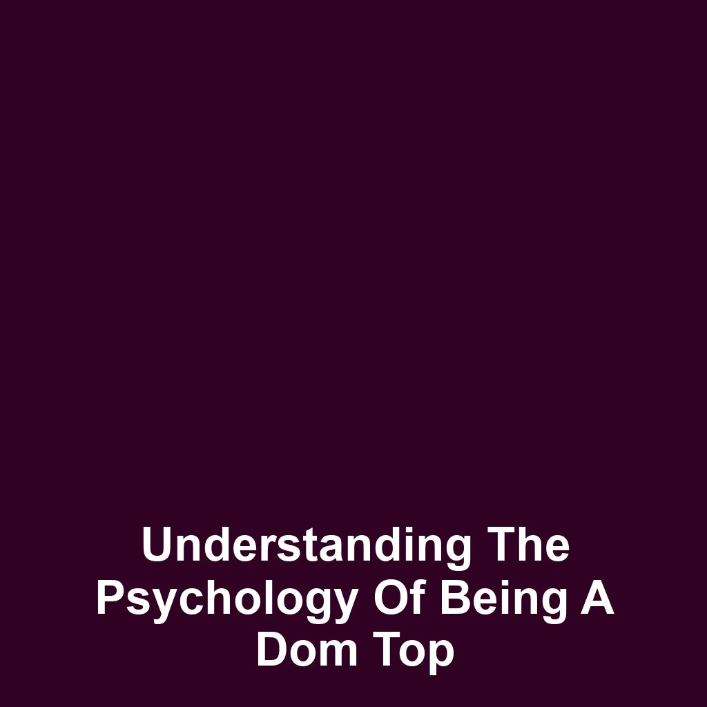 Understanding the Psychology of Being a Dom Top
