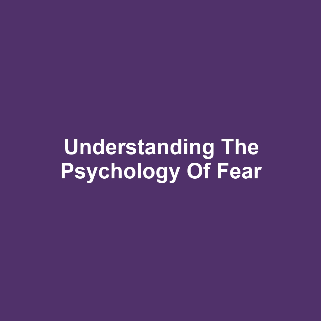 Understanding the Psychology of Fear