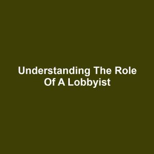Understanding the Role of a Lobbyist