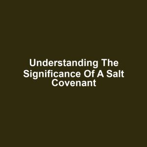 Understanding the Significance of a Salt Covenant