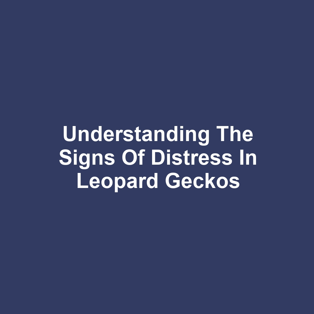 Understanding the Signs of Distress in Leopard Geckos