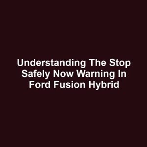 Understanding the Stop Safely Now Warning in Ford Fusion Hybrid