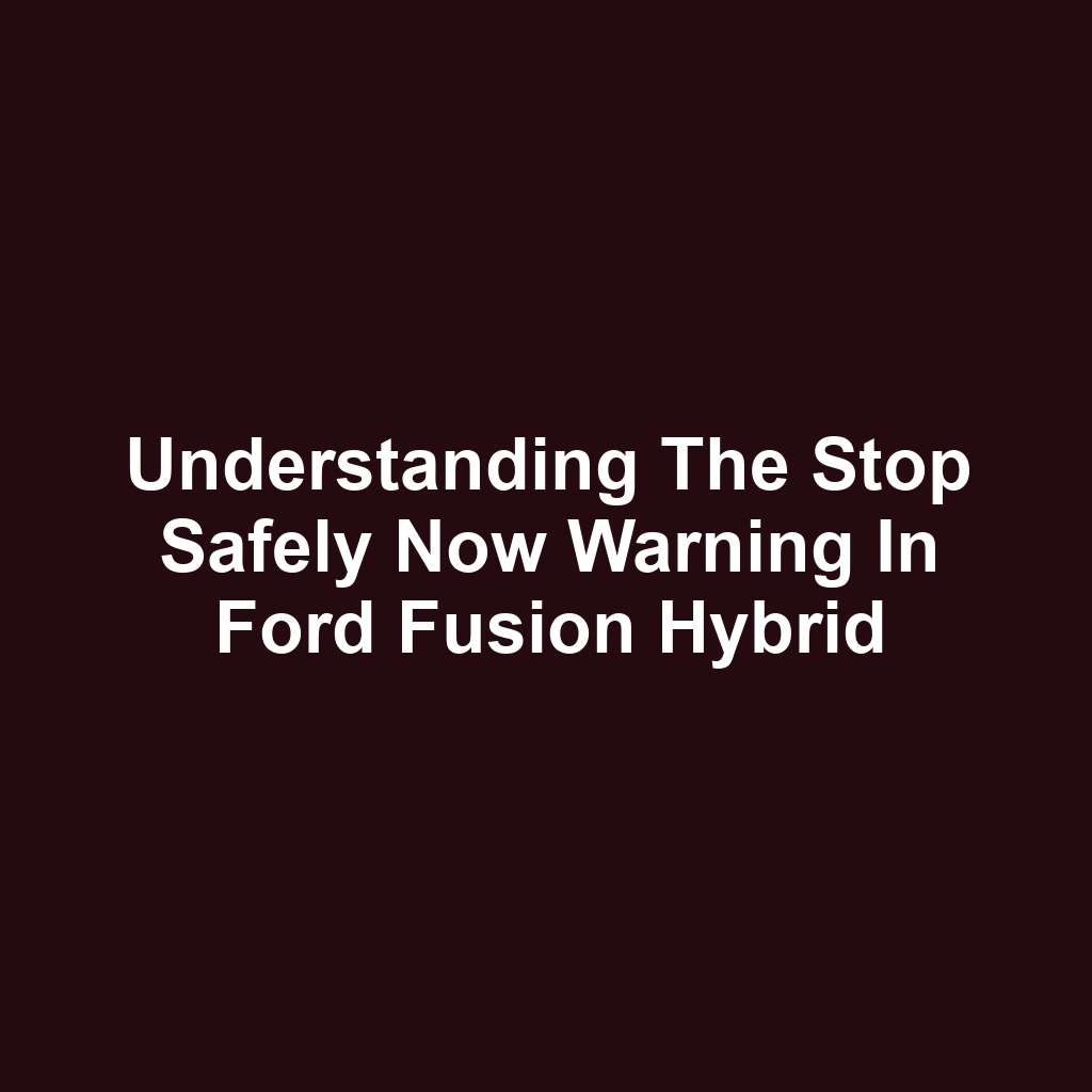 Understanding the Stop Safely Now Warning in Ford Fusion Hybrid