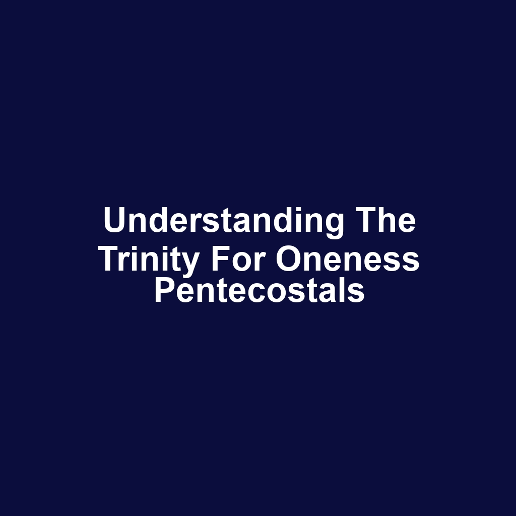 Understanding the Trinity for Oneness Pentecostals