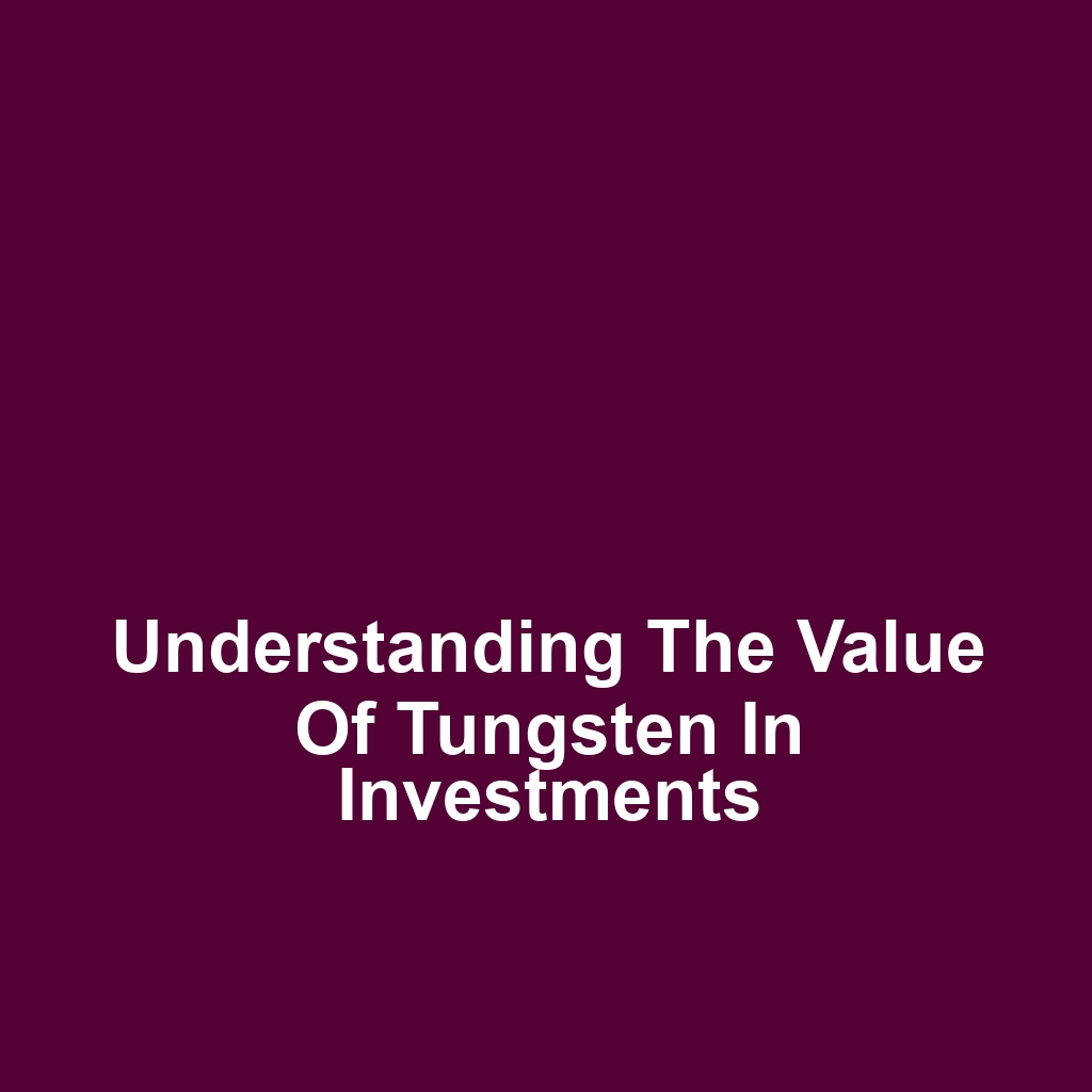 Understanding the Value of Tungsten in Investments