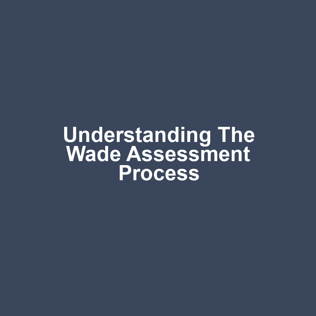 Understanding the Wade Assessment Process