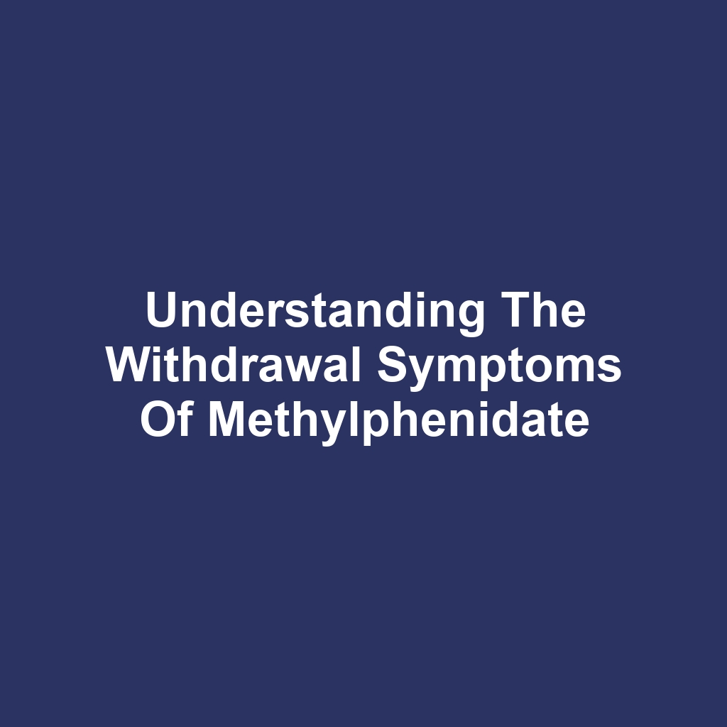 Understanding the Withdrawal Symptoms of Methylphenidate