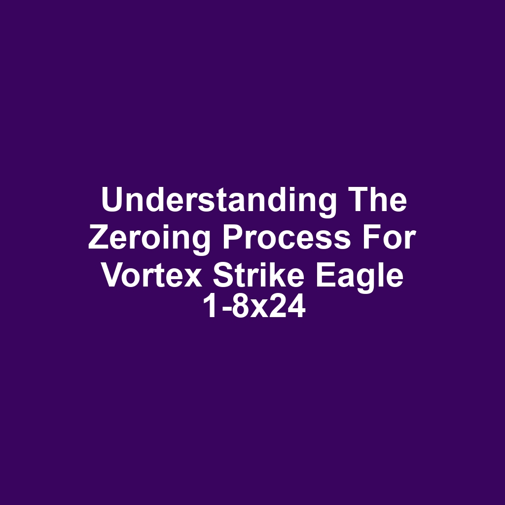Understanding the Zeroing Process for Vortex Strike Eagle 1-8x24