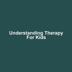 Understanding Therapy for Kids