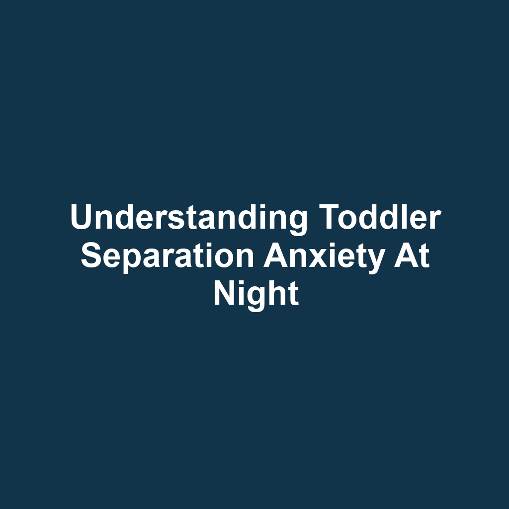 Understanding Toddler Separation Anxiety at Night