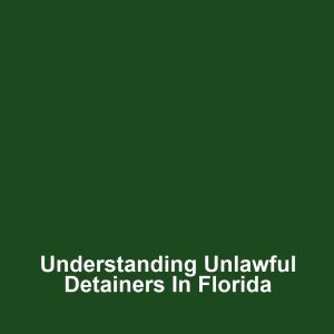 Understanding Unlawful Detainers in Florida