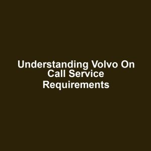 Understanding Volvo On Call Service Requirements