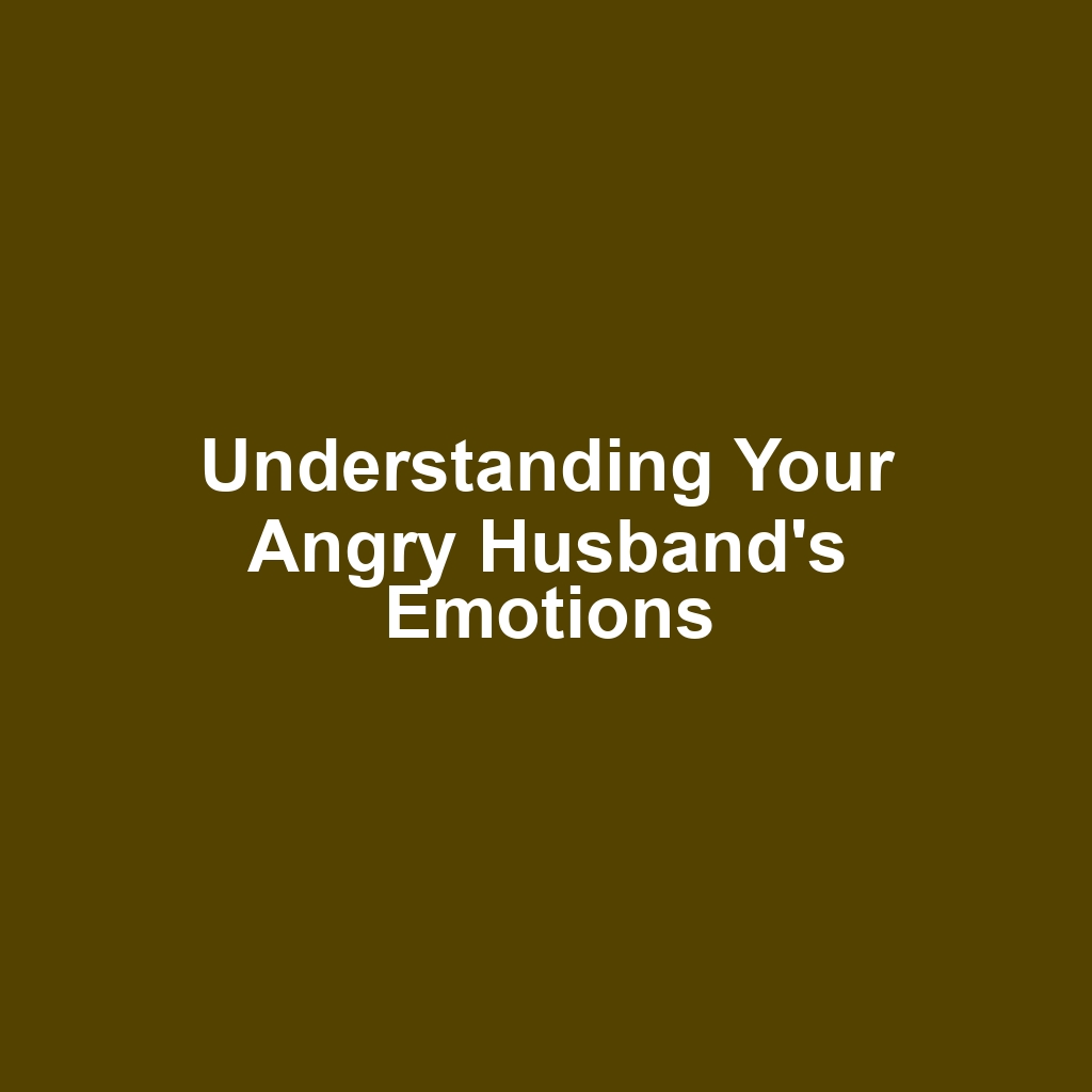 Understanding Your Angry Husband's Emotions