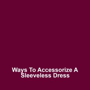 Ways to Accessorize a Sleeveless Dress