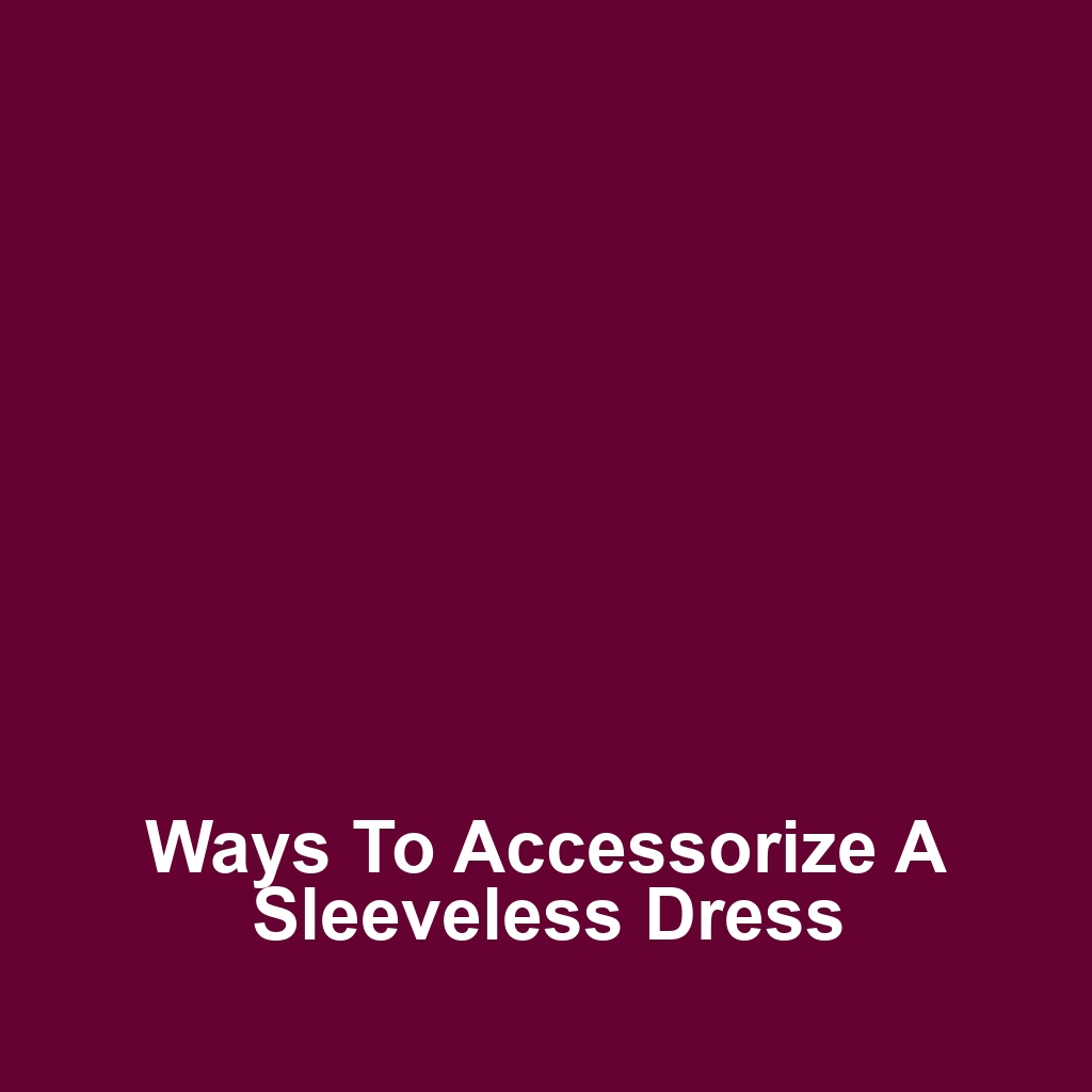 Ways to Accessorize a Sleeveless Dress