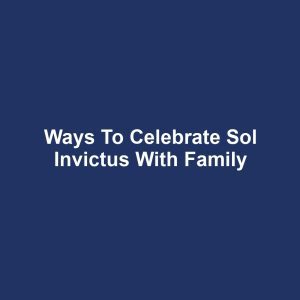 Ways to celebrate sol invictus with family