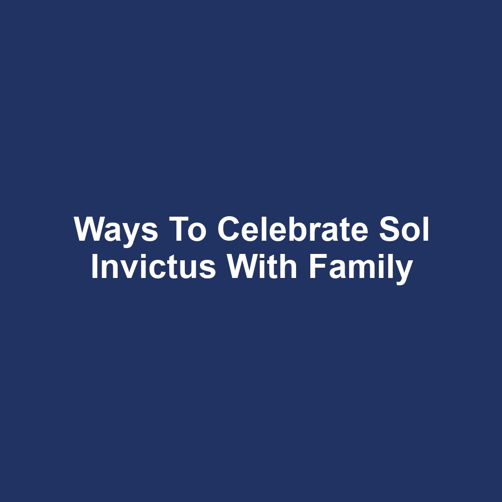 Ways to celebrate sol invictus with family