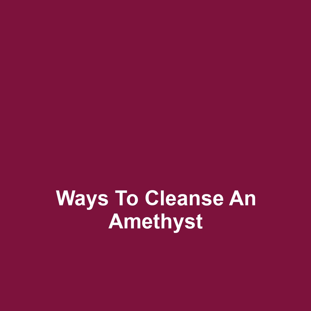 Ways to Cleanse an Amethyst